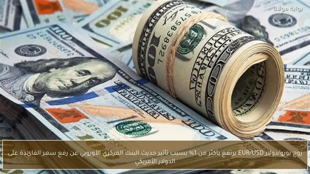 ارتفاع زوج يورو/دولار بنسبة 1% عقب تصريحات البنك المركزي الأوروبي الأخيرة